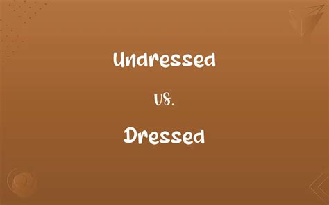 dressed or undressed|Undressed vs. Dressed: Know the Difference